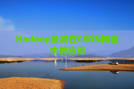 Hadoop及其在CSDN博客中的应用 Hadoop及其在CSDN博客中的应用
